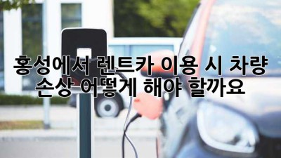 홍성에서 렌트카 이용 시 차량 손상, 어떻게 해야 할까요?